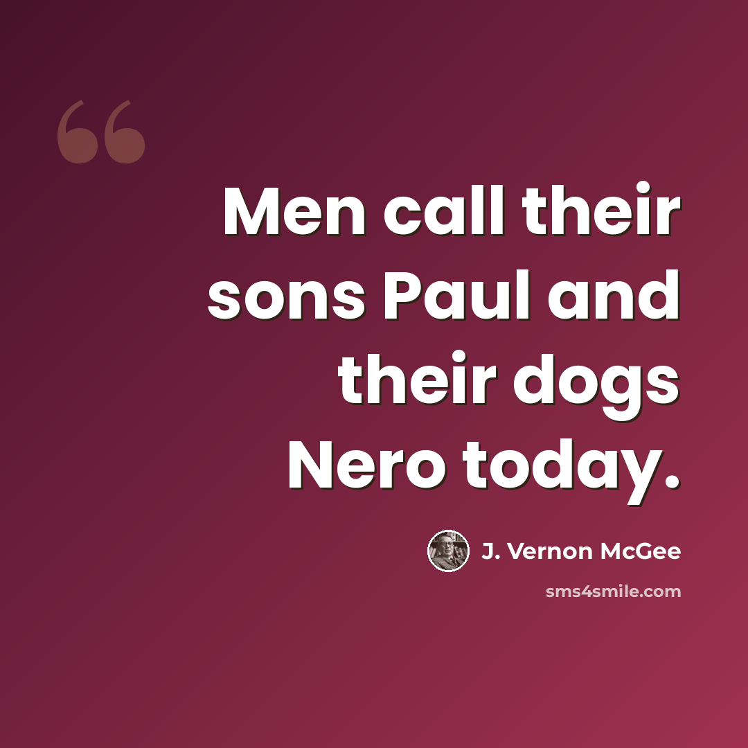 “Men call their sons Paul and their dogs Nero today.” quote by J. Vernon McGee