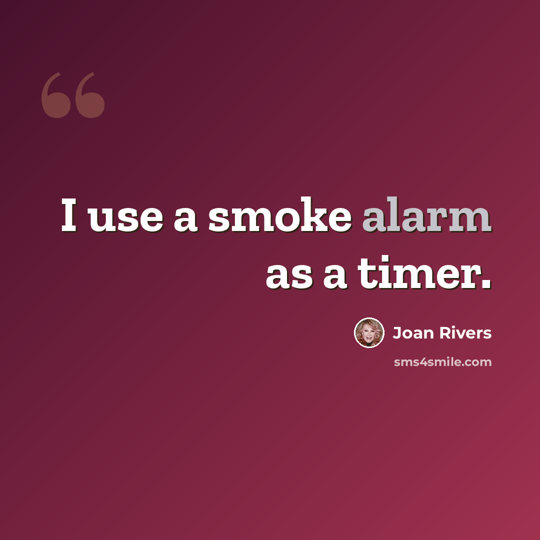 “I use a smoke alarm as a timer.” quote by Joan Rivers