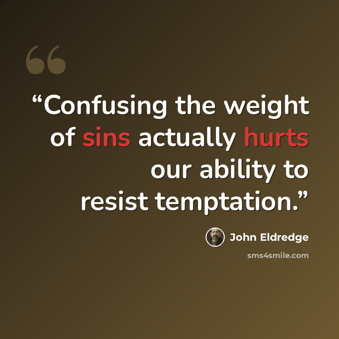“Confusing the weight of sins actually hurts our ability to resist temptation.” quote by John Eldredge