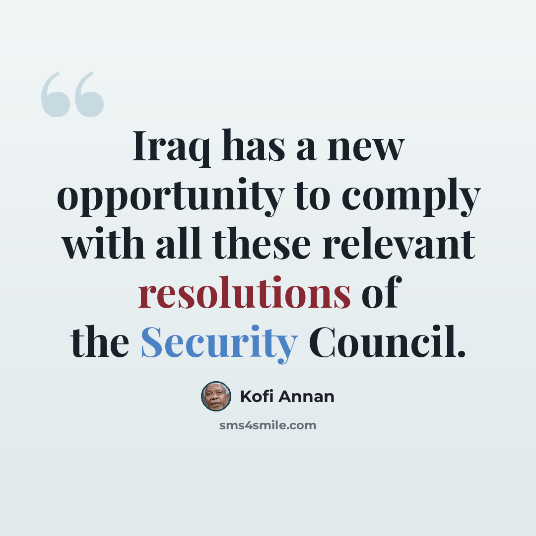 “Iraq has a new opportunity to comply with all these relevant resolutions of the Security Council.” quote by Kofi Annan