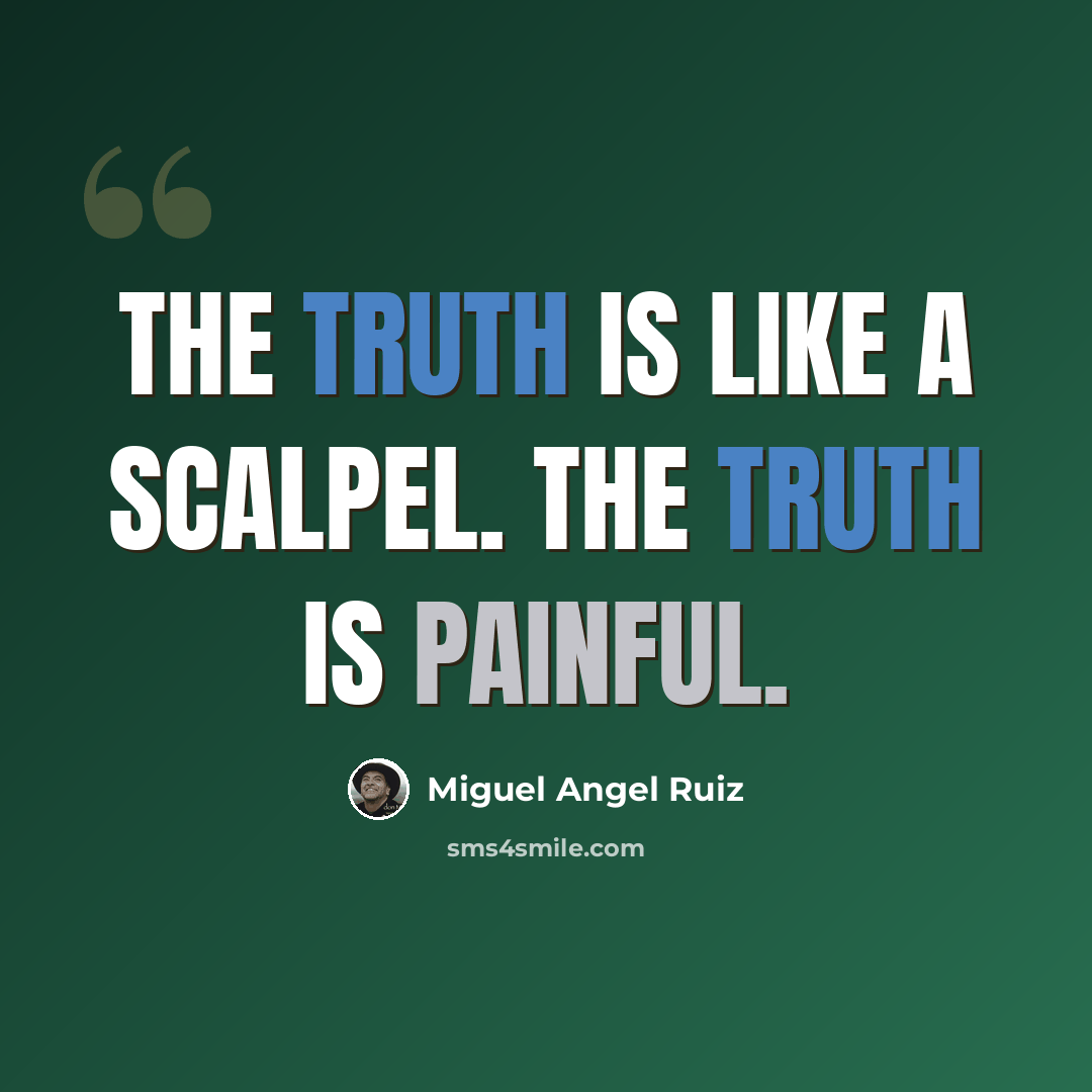 “The truth is like a scalpel. The truth is painful.” quote by Miguel Angel Ruiz