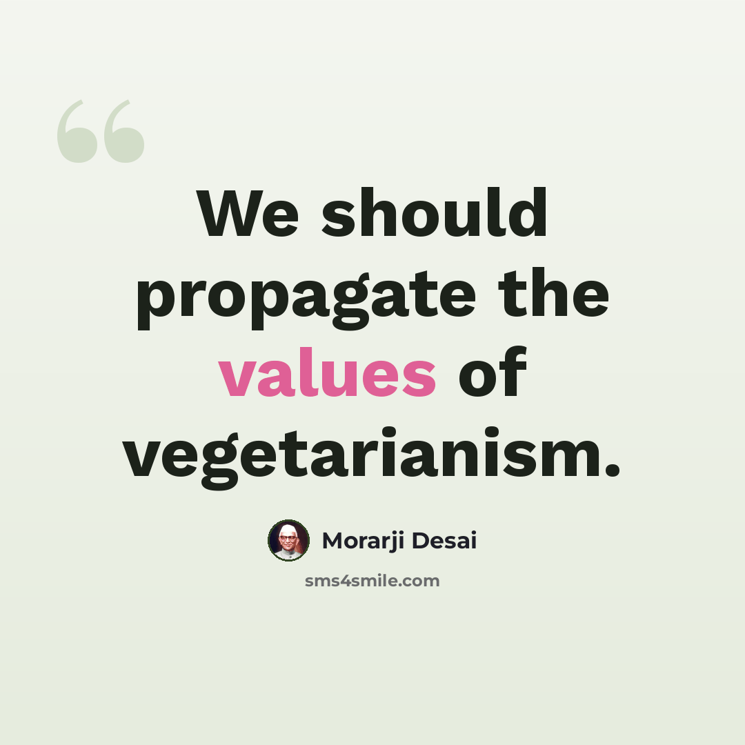 “We should propagate the values of vegetarianism.” quote by Morarji Desai