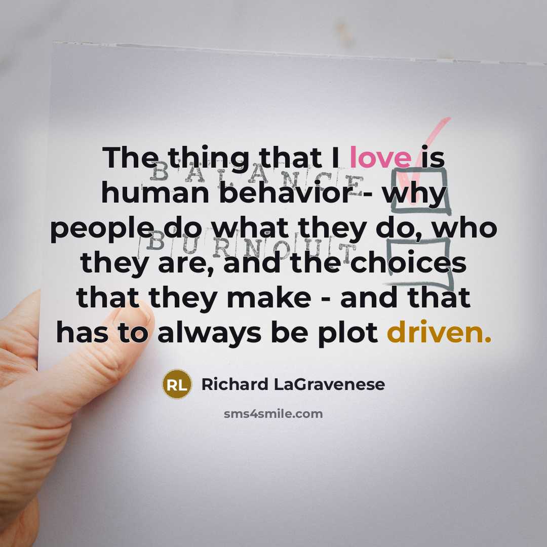 “The thing that I love is human behavior - why people do what they do, who they are, and the choices that they make - and that has to always be plot driven.” quote by Richard LaGravenese
