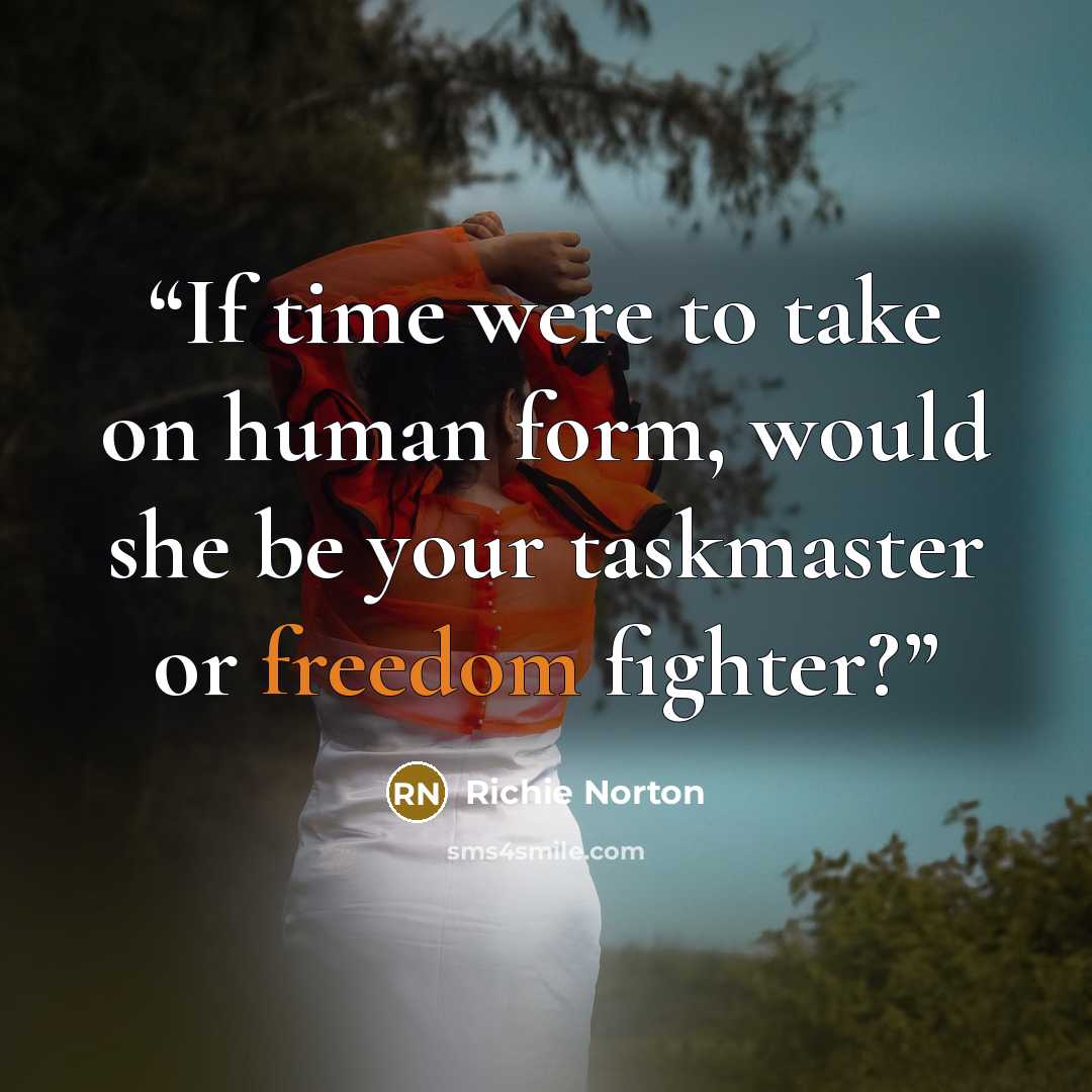 “If time were to take on human form, would she be your taskmaster or freedom fighter?” quote by Richie Norton