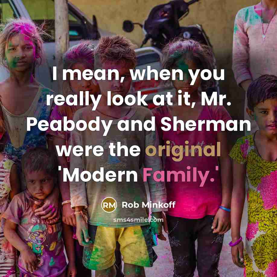 “I mean, when you really look at it, Mr. Peabody and Sherman were the original 'Modern Family.'” quote by Rob Minkoff