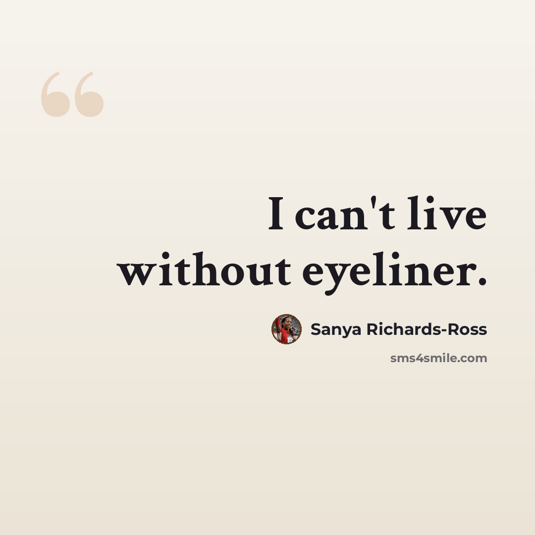 “I can't live without eyeliner.” quote by Sanya Richards-Ross