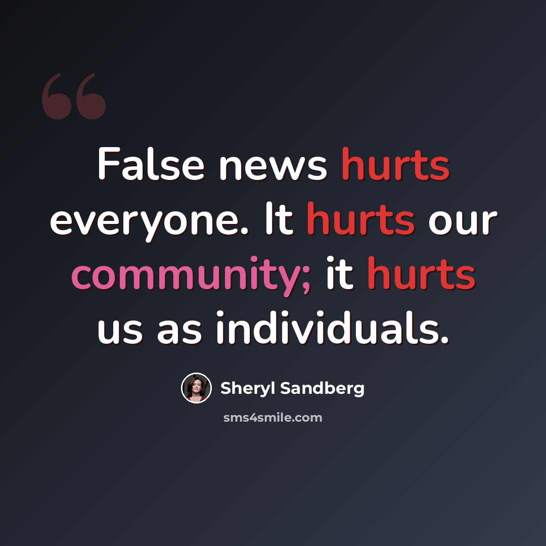 “False news hurts everyone. It hurts our community; it hurts us as individuals.” quote by Sheryl Sandberg