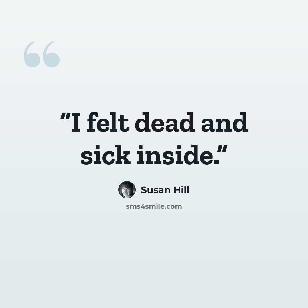“I felt dead and sick inside.” quote by Susan Hill