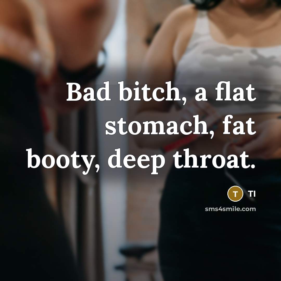 “Bad bitch, a flat stomach, fat booty, deep throat.” quote by TI