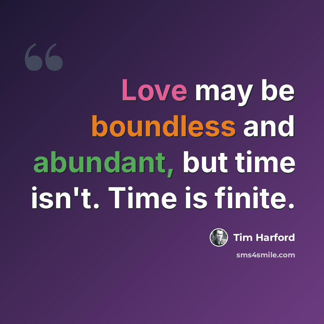 “Love may be boundless and abundant, but time isn't. Time is finite.” quote by Tim Harford