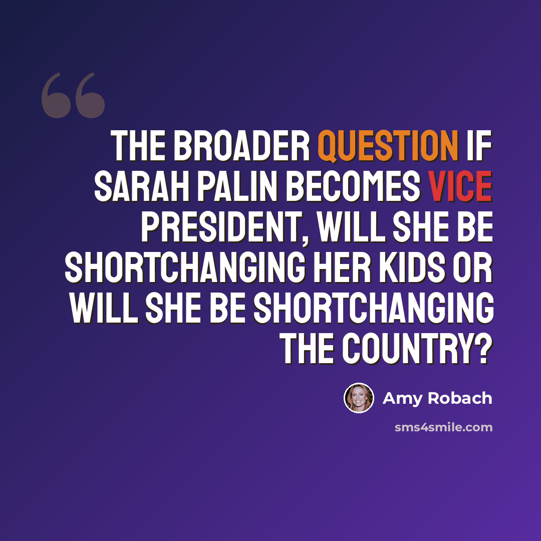“The broader question if Sarah Palin becomes vice president, will she be shortchanging her kids or will she be shortchanging the country?” quote by Amy Robach