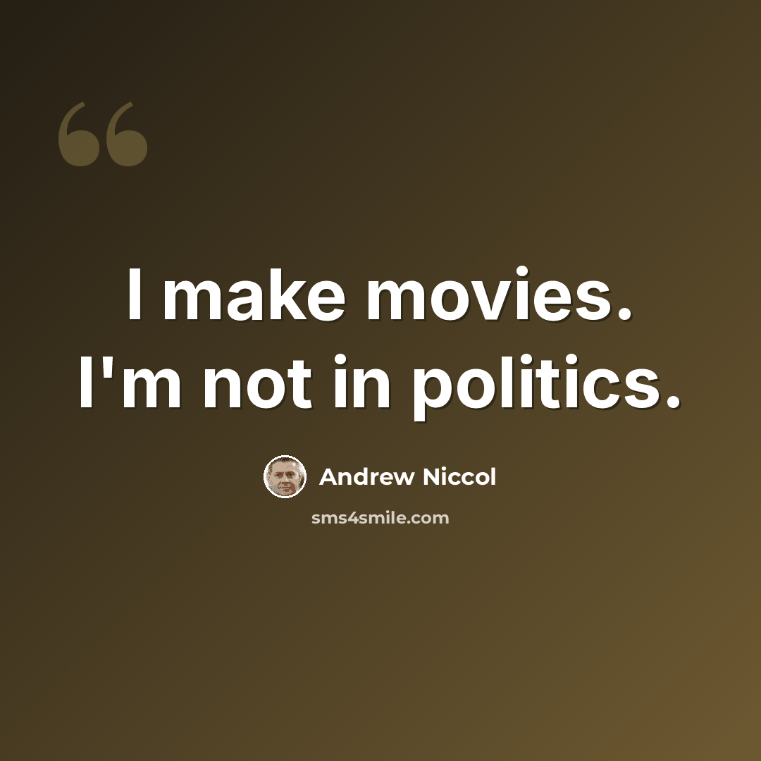 “I make movies. I'm not in politics.” quote by Andrew Niccol