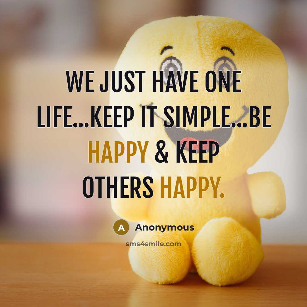 “We just have one life...Keep it simple...Be happy & keep others happy.” quote by Anonymous