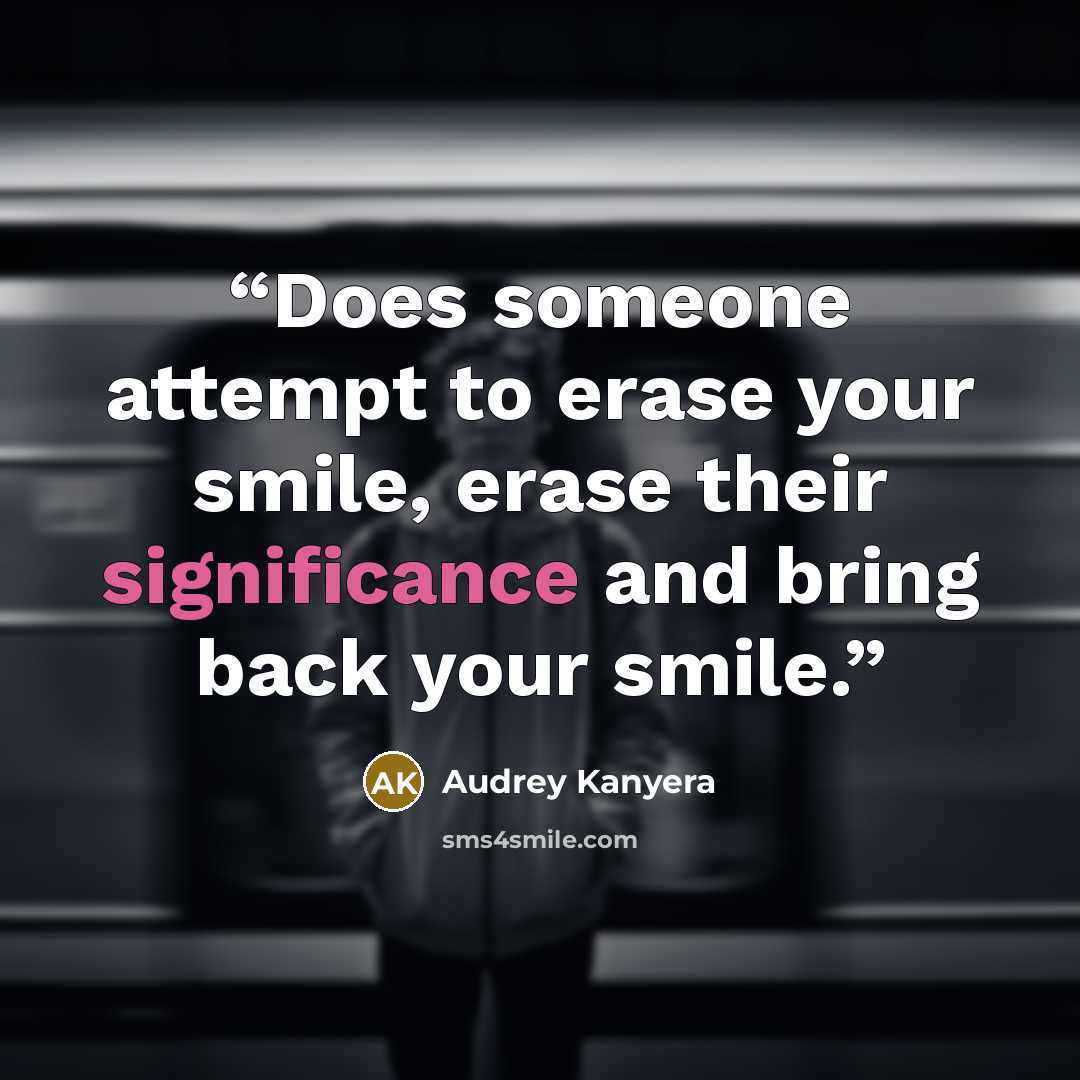 “Does someone attempt to erase your smile, erase their significance and bring back your smile.” quote by Audrey Kanyera