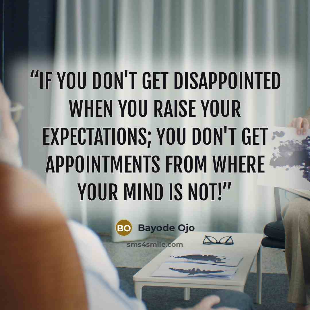 “If you don't get disappointed when you raise your expectations; you don't get appointments from where your mind is not!” quote by Bayode Ojo