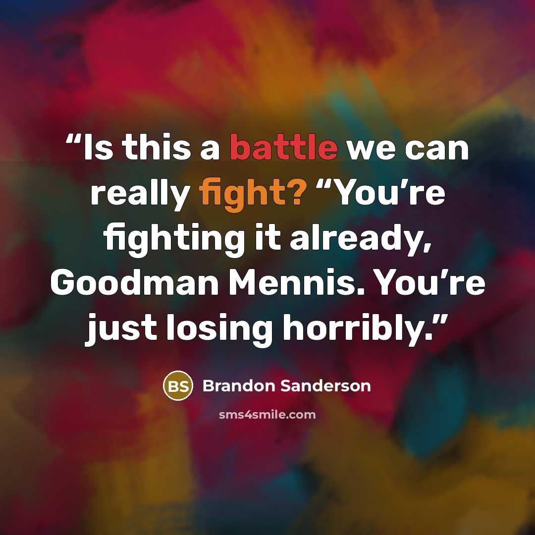 “Is this a battle we can really fight? “You’re fighting it already, Goodman Mennis. You’re just losing horribly.” quote by Brandon Sanderson