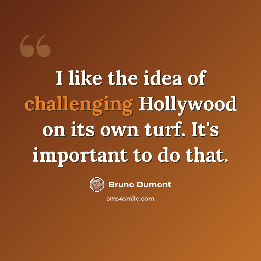 “I like the idea of challenging Hollywood on its own turf. It's important to do that.” quote by Bruno Dumont