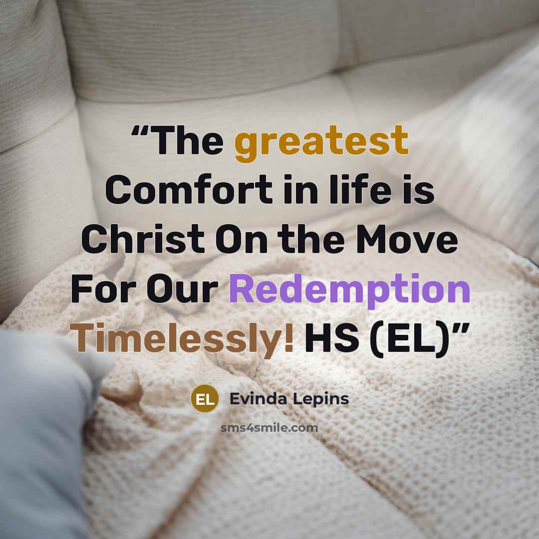 “The greatest Comfort in life is Christ On the Move For Our Redemption Timelessly! HS (EL)” quote by Evinda Lepins