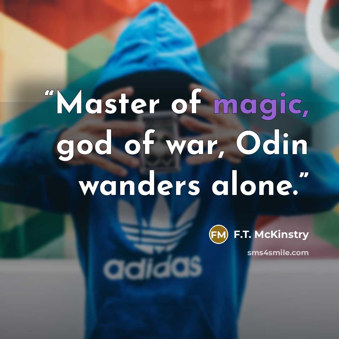 “Master of magic, god of war, Odin wanders alone.” quote by F.T. McKinstry