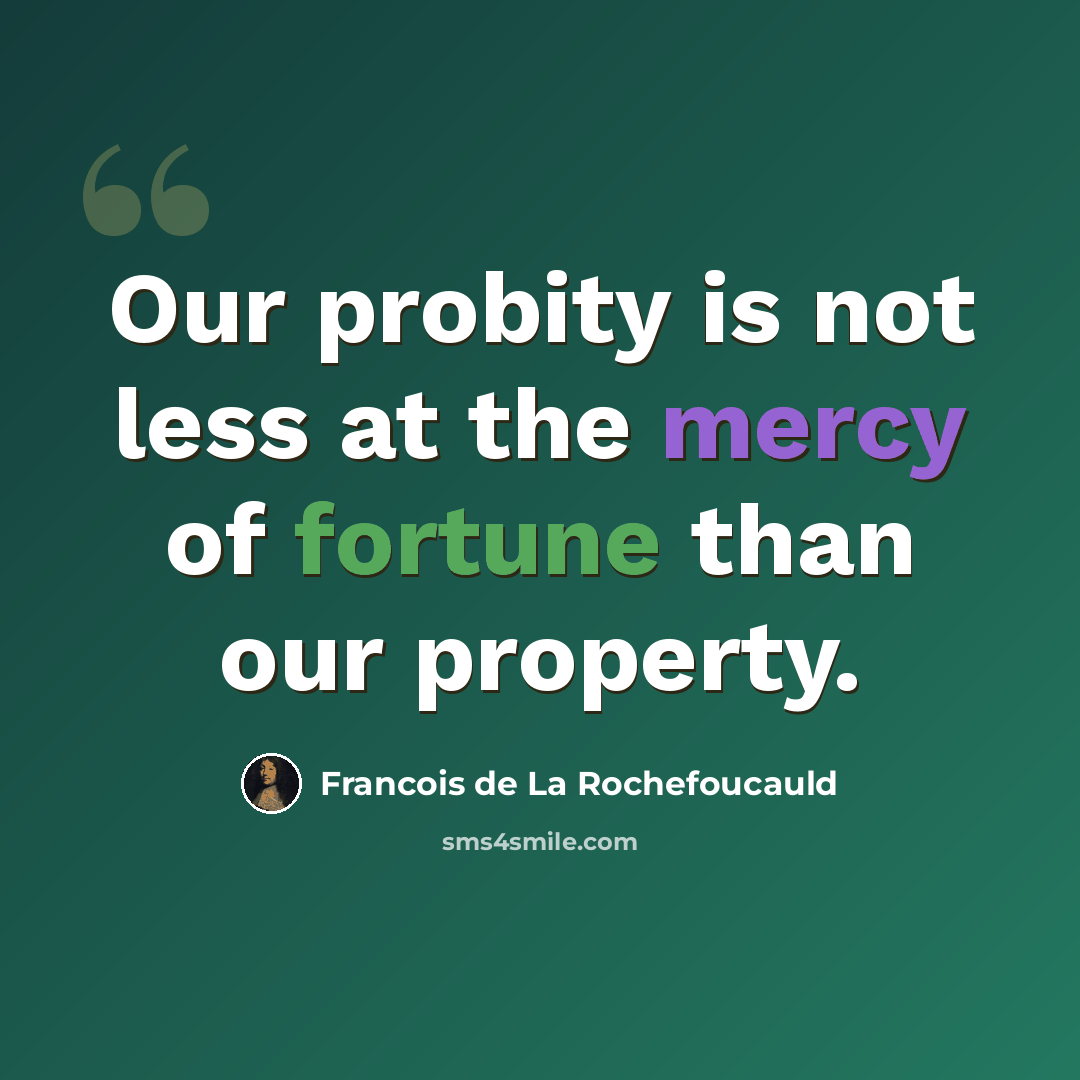 “Our probity is not less at the mercy of fortune than our property.” quote by Francois de La Rochefoucauld