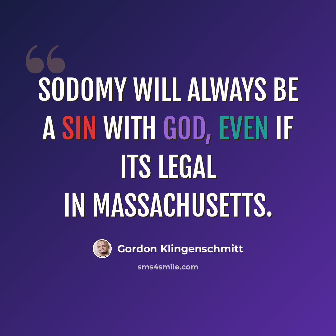 “Sodomy will always be a sin with god, even if its legal in Massachusetts.” quote by Gordon Klingenschmitt