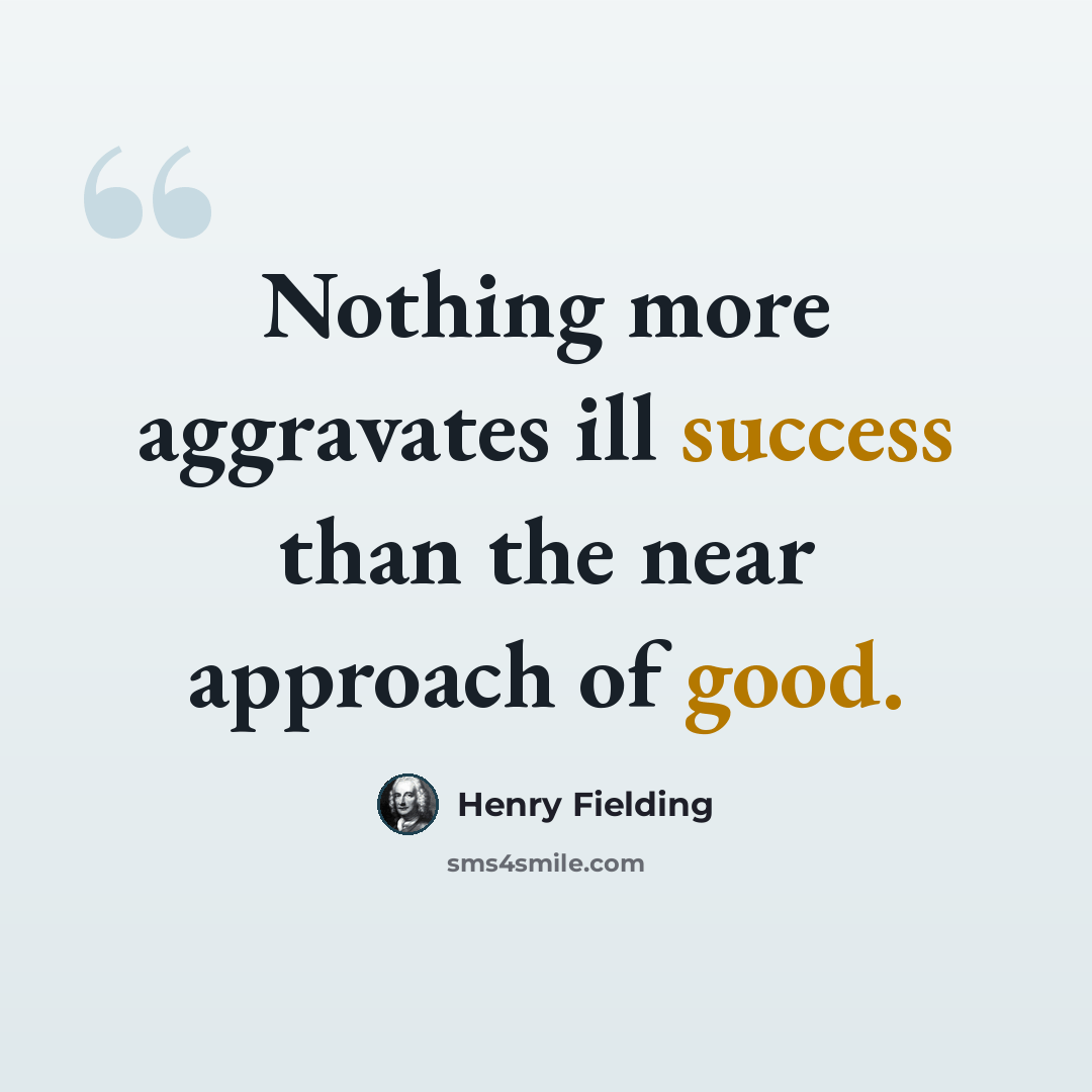 “Nothing more aggravates ill success than the near approach of good.” quote by Henry Fielding