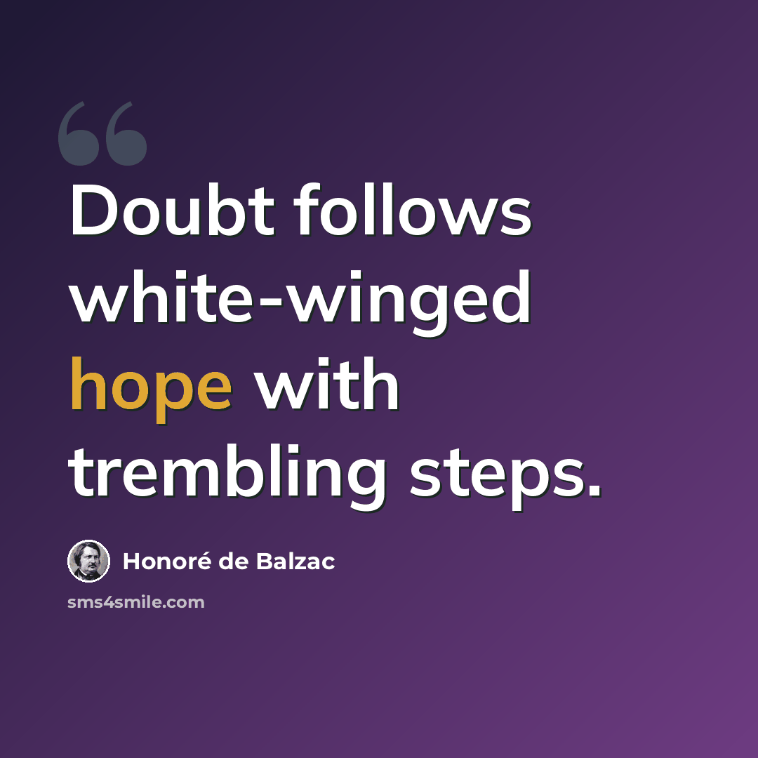 “Doubt follows white-winged hope with trembling steps.” quote by Honore de Balzac