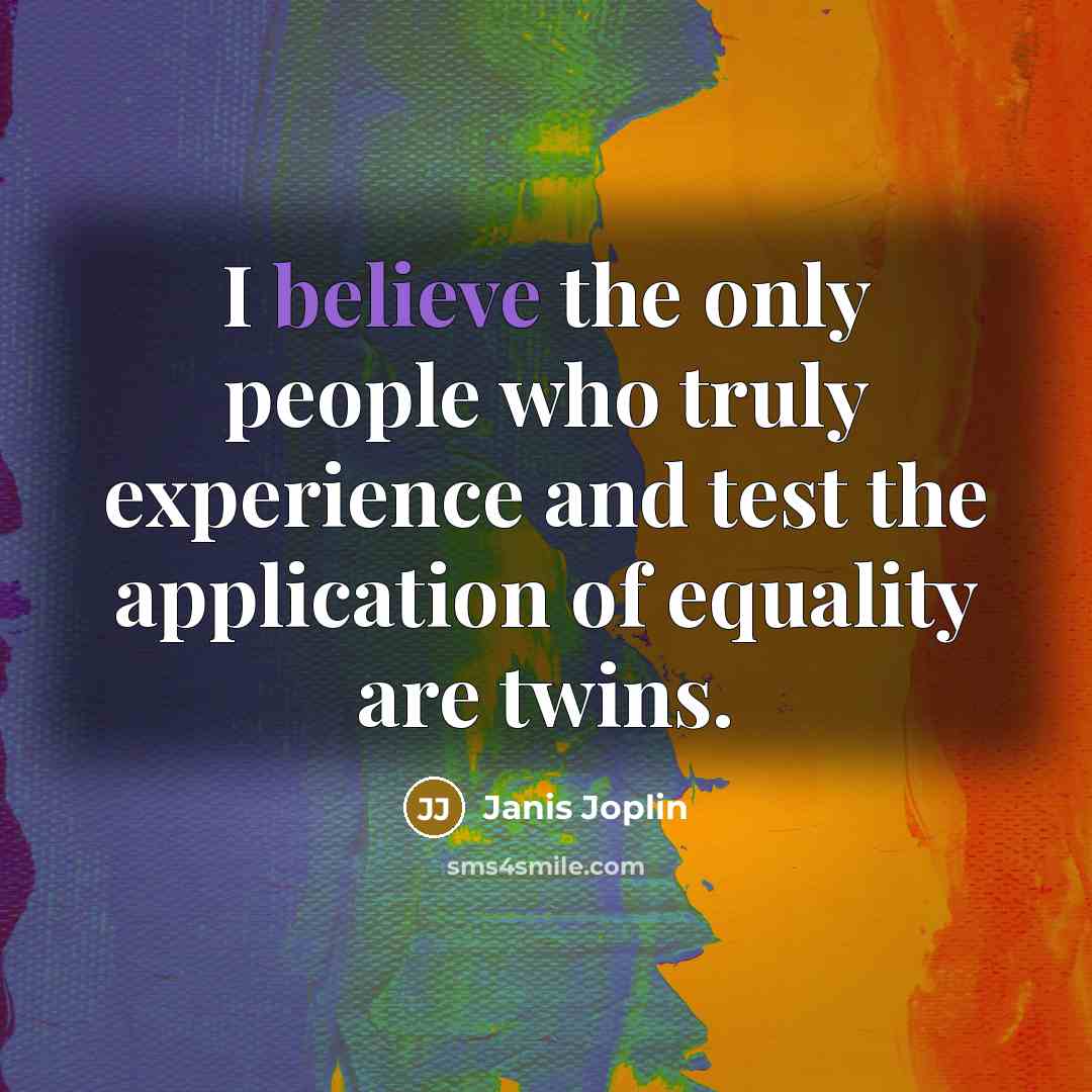 “I believe the only people who truly experience and test the application of equality are twins.” quote by Janis Joplin