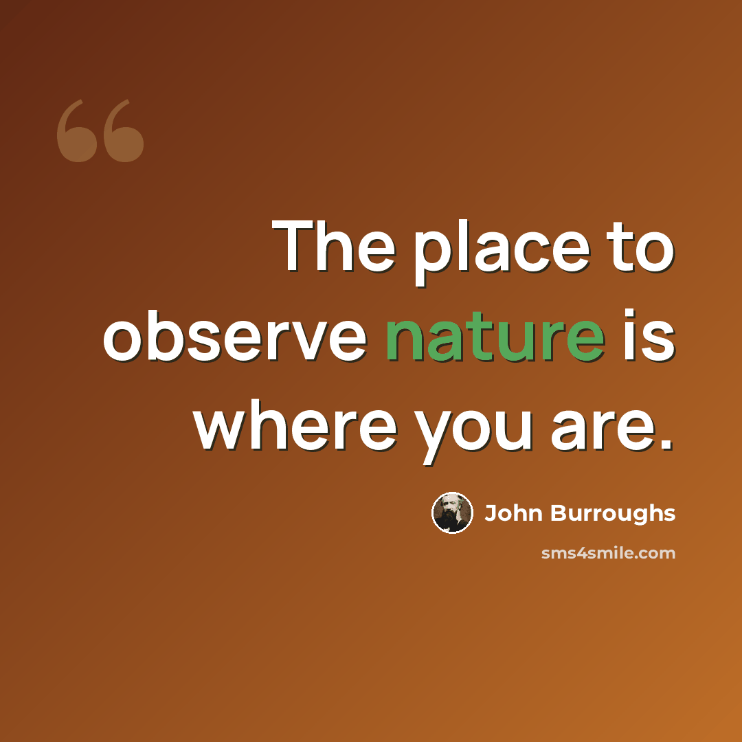 “The place to observe nature is where you are.” quote by John Burroughs