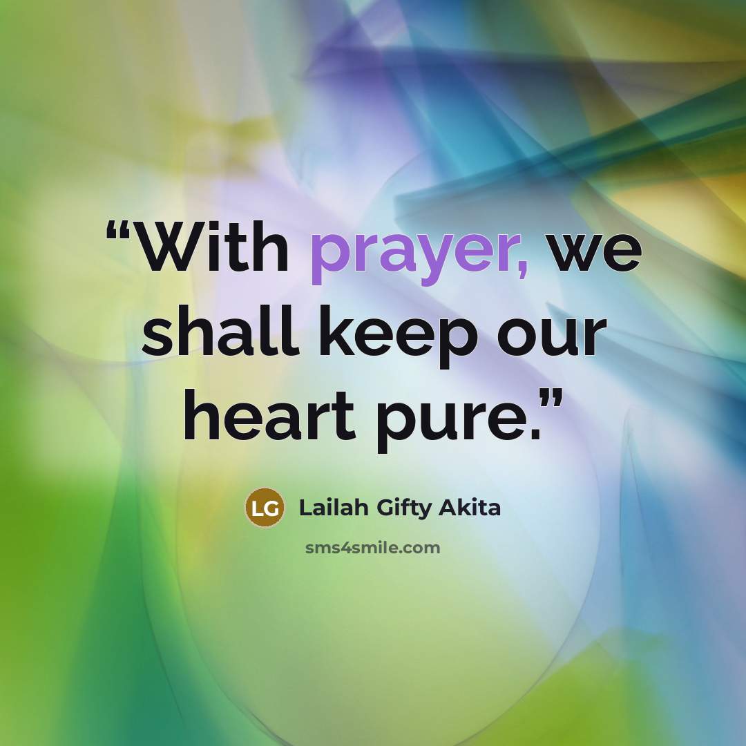 “With prayer, we shall keep our heart pure.” quote by Lailah Gifty Akita