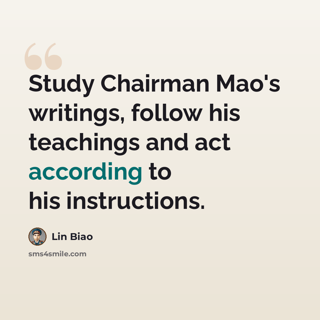“Study Chairman Mao's writings, follow his teachings and act according to his instructions.” quote by Lin Biao