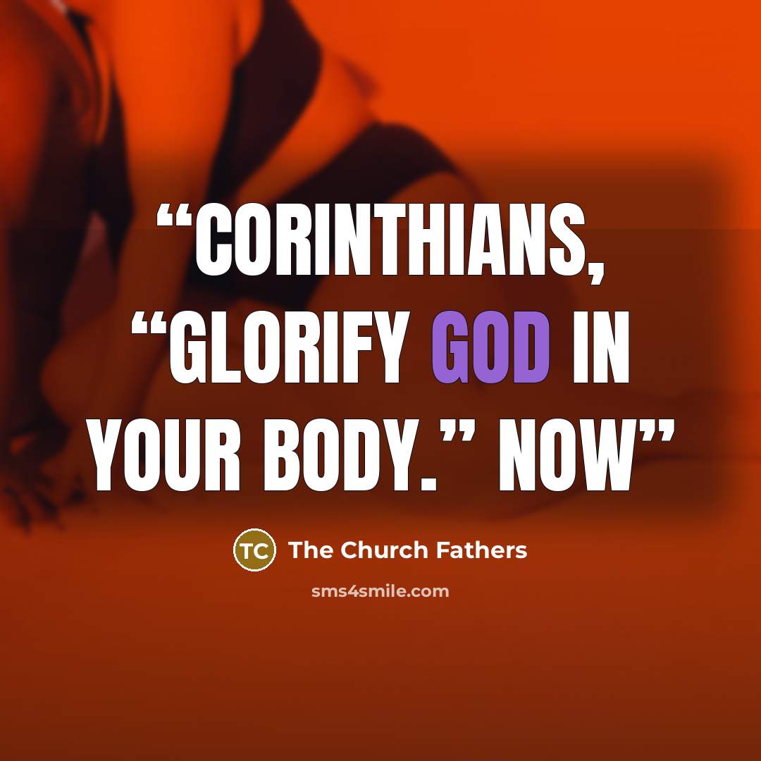 “Corinthians, “Glorify God in your body.” Now” quote by The Church Fathers