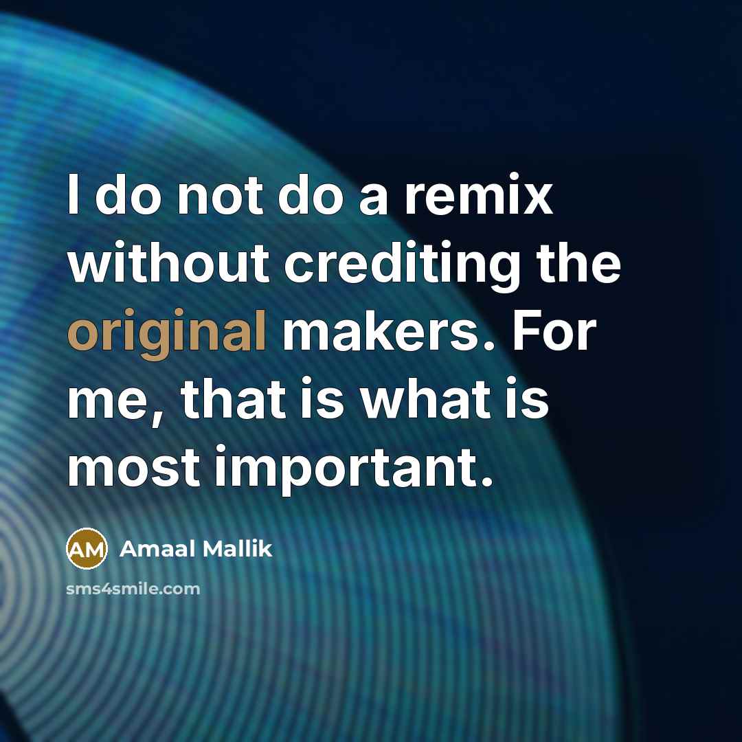 “I do not do a remix without crediting the original makers. For me, that is what is most important.” quote by Amaal Mallik
