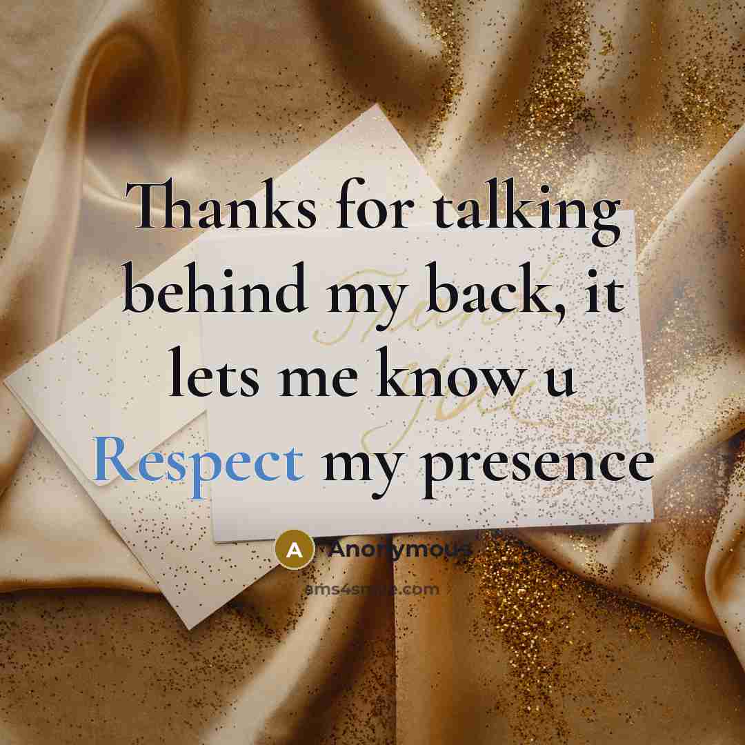“Thanks for talking behind my back, it lets me know u Respect my presence” quote by Anonymous
