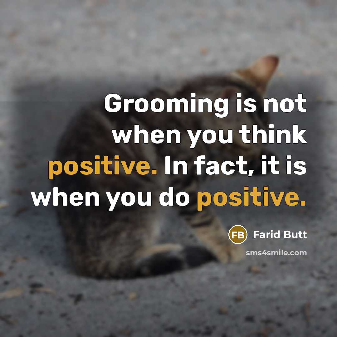 “Grooming is not when you think positive. In fact, it is when you do positive.” quote by Farid Butt