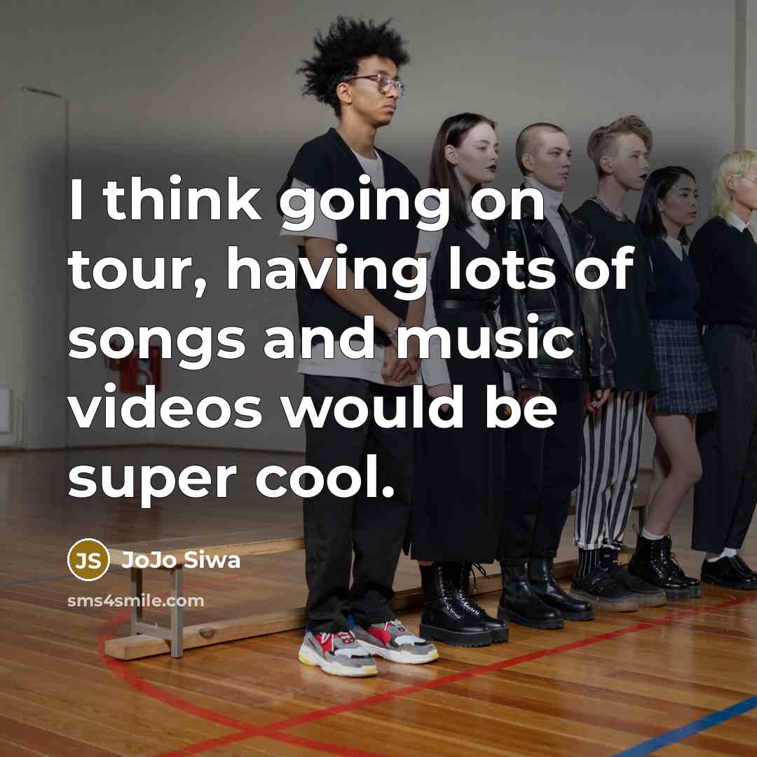 “I think going on tour, having lots of songs and music videos would be super cool.” quote by JoJo Siwa