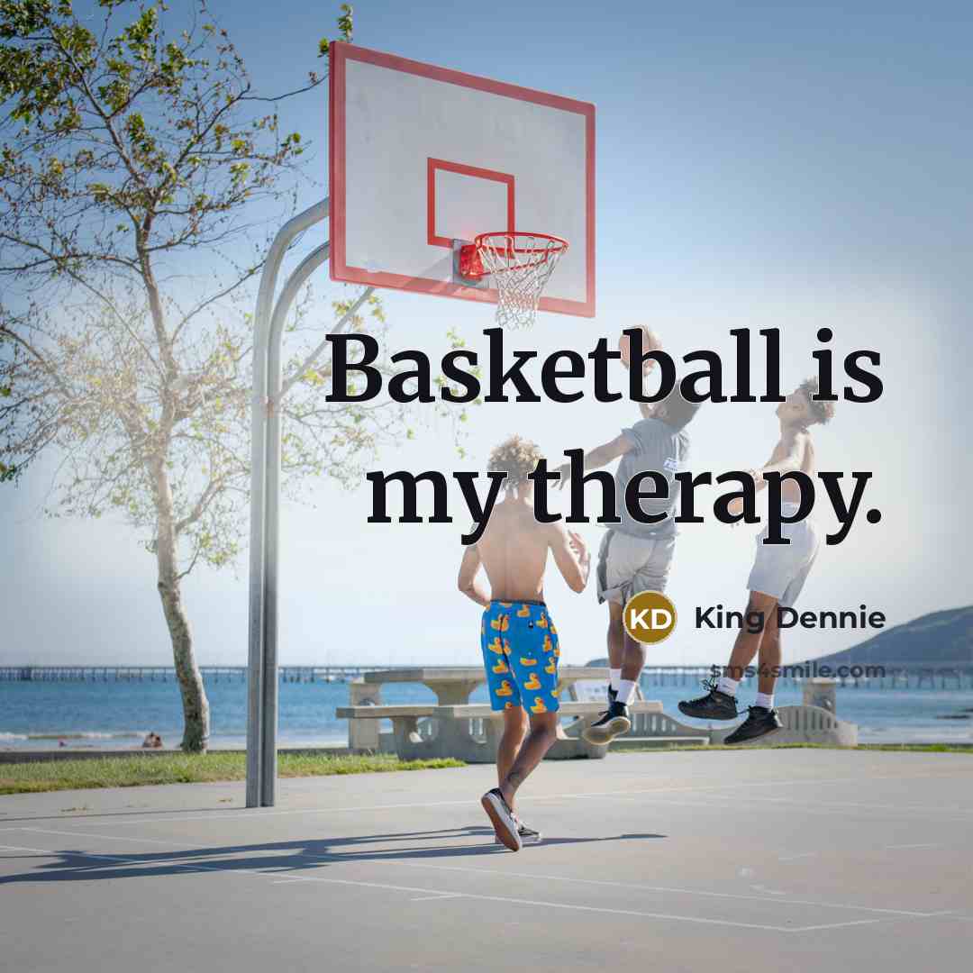 “Basketball is my therapy.” quote by King Dennie