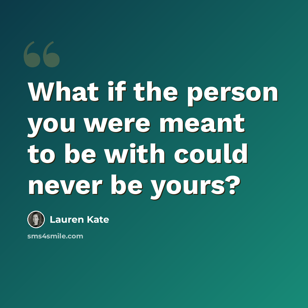 “What if the person you were meant to be with could never be yours?” quote by Lauren Kate