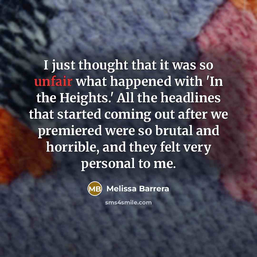 “I just thought that it was so unfair what happened with 'In the Heights.' All the headlines that started coming out after we premiered were so brutal and horrible, and they felt very personal to me.” quote by Melissa Barrera