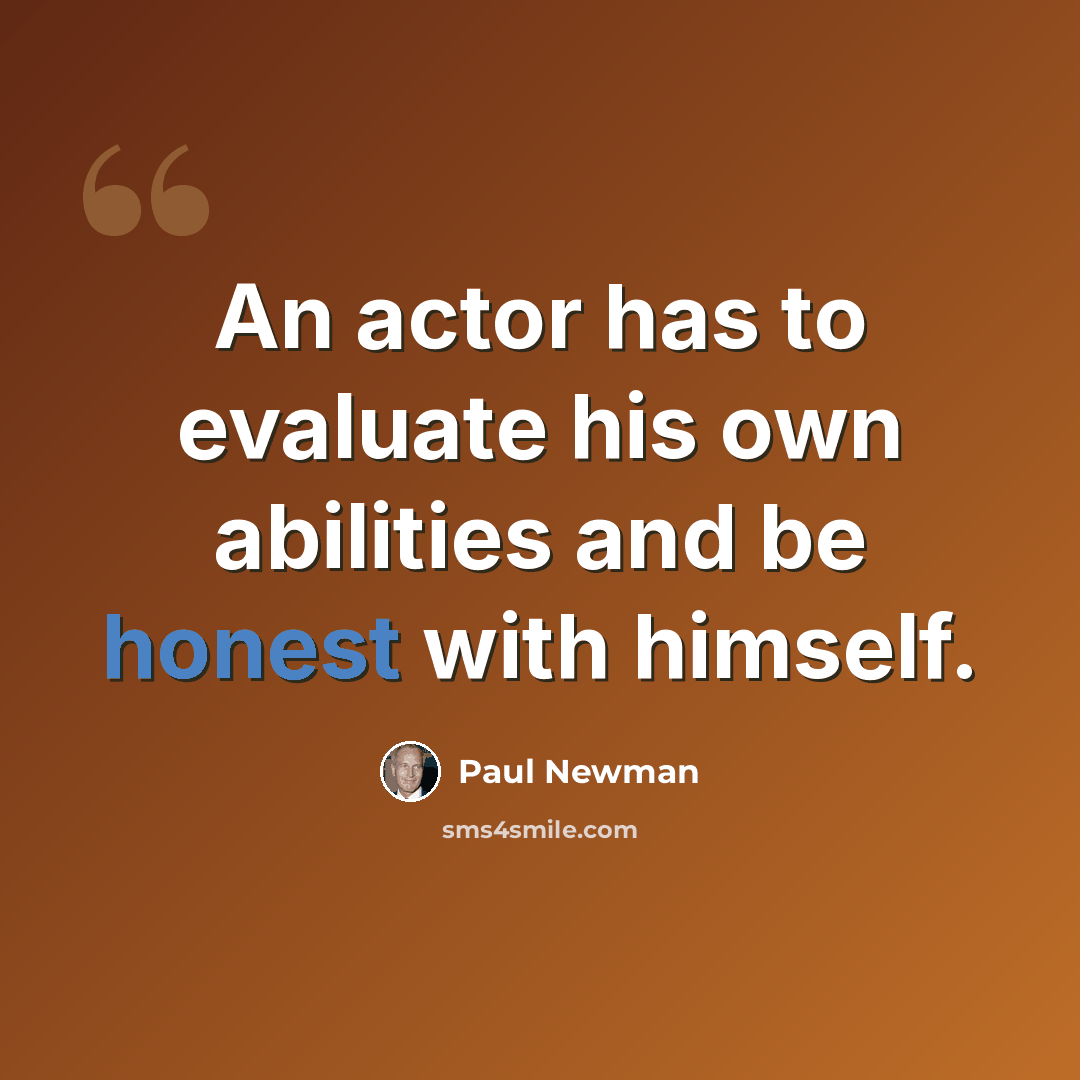 “An actor has to evaluate his own abilities and be honest with himself.” quote by Paul Newman