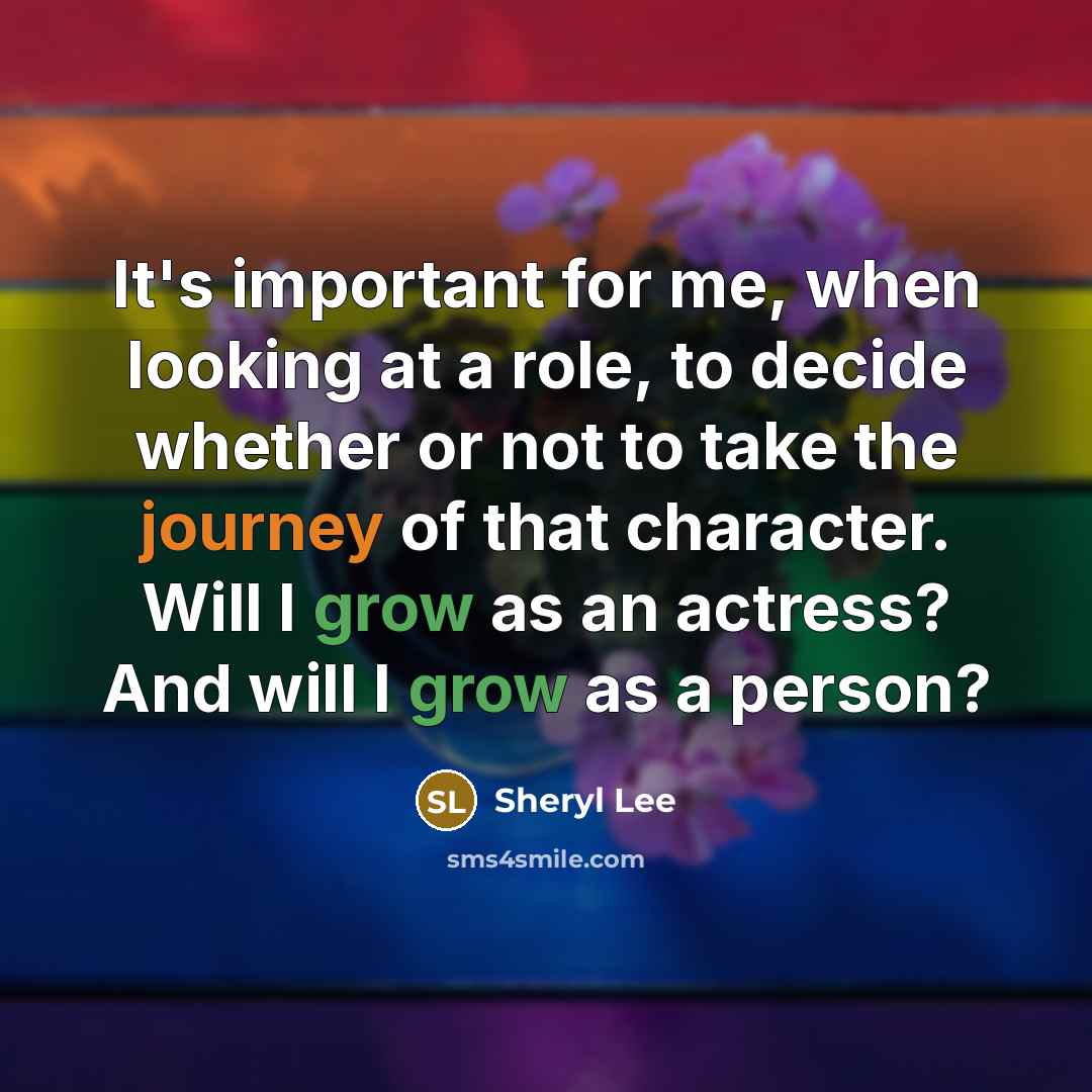 “It's important for me, when looking at a role, to decide whether or not to take the journey of that character. Will I grow as an actress? And will I grow as a person?” quote by Sheryl Lee