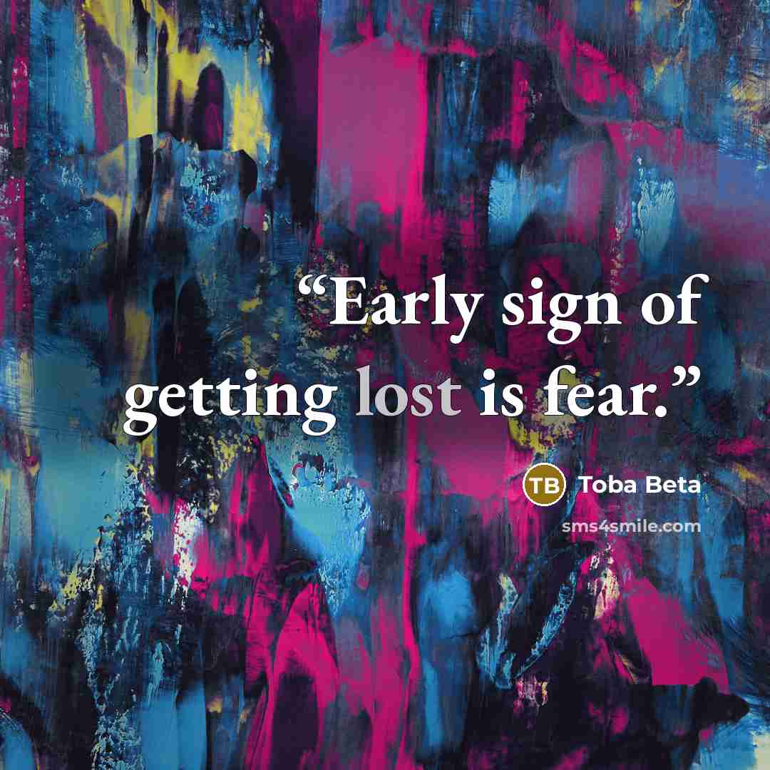 “Early sign of getting lost is fear.” quote by Toba Beta
