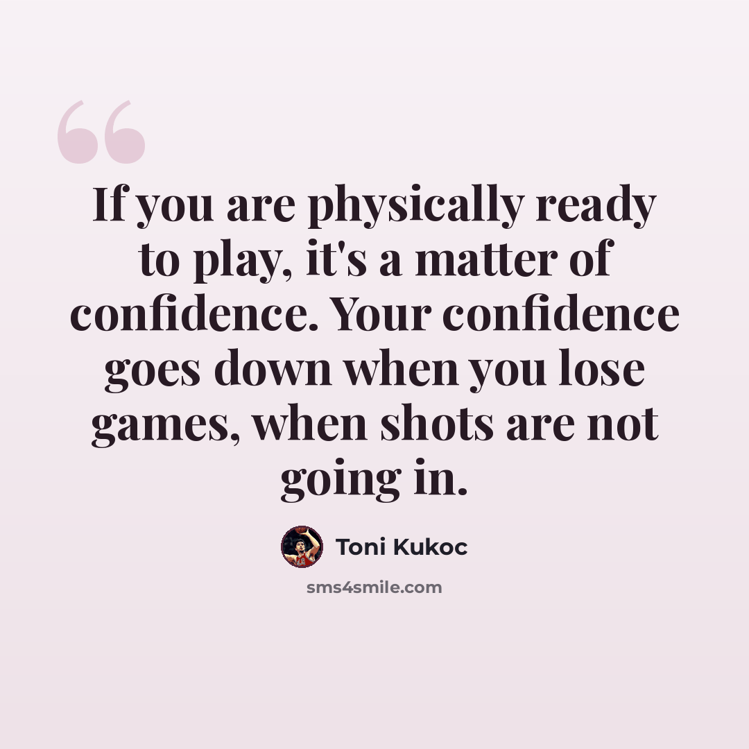 “If you are physically ready to play, it's a matter of confidence. Your confidence goes down when you lose games, when shots are not going in.” quote by Toni Kukoc