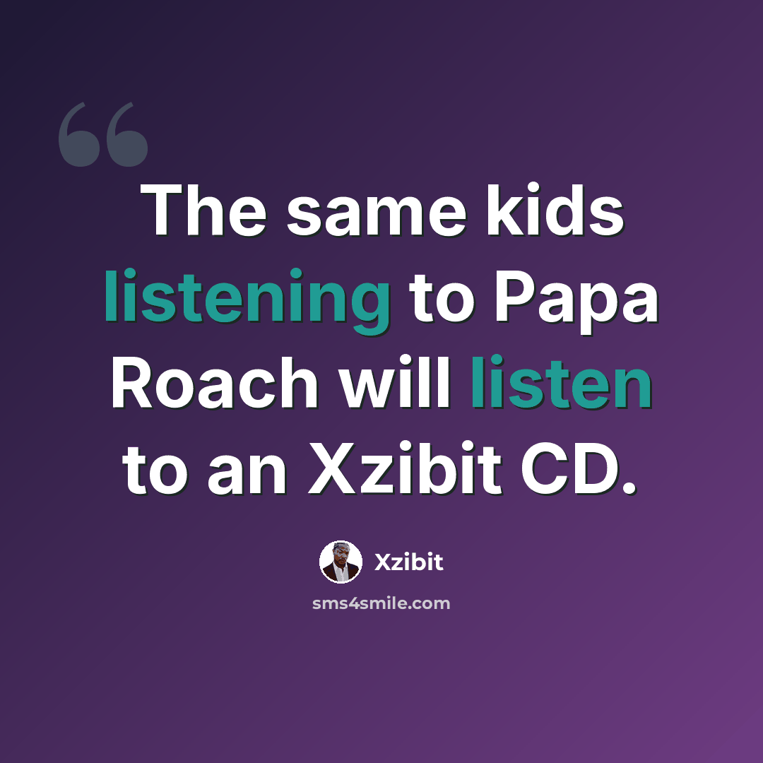 “The same kids listening to Papa Roach will listen to an Xzibit CD.” quote by Xzibit