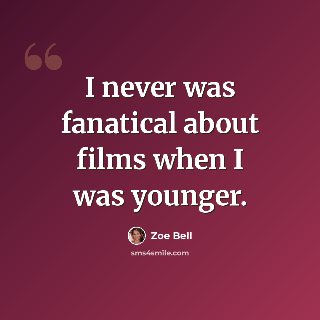 “I never was fanatical about films when I was younger.” quote by Zoe Bell
