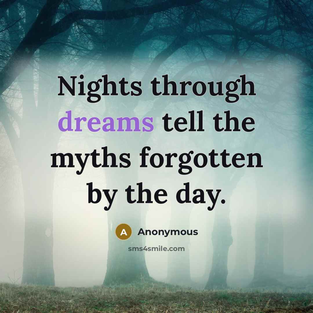 “Nights through dreams tell the myths forgotten by the day.” quote by Anonymous