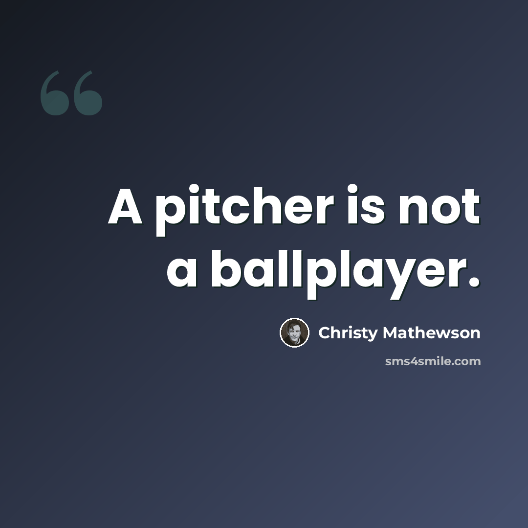 “A pitcher is not a ballplayer.” quote by Christy Mathewson