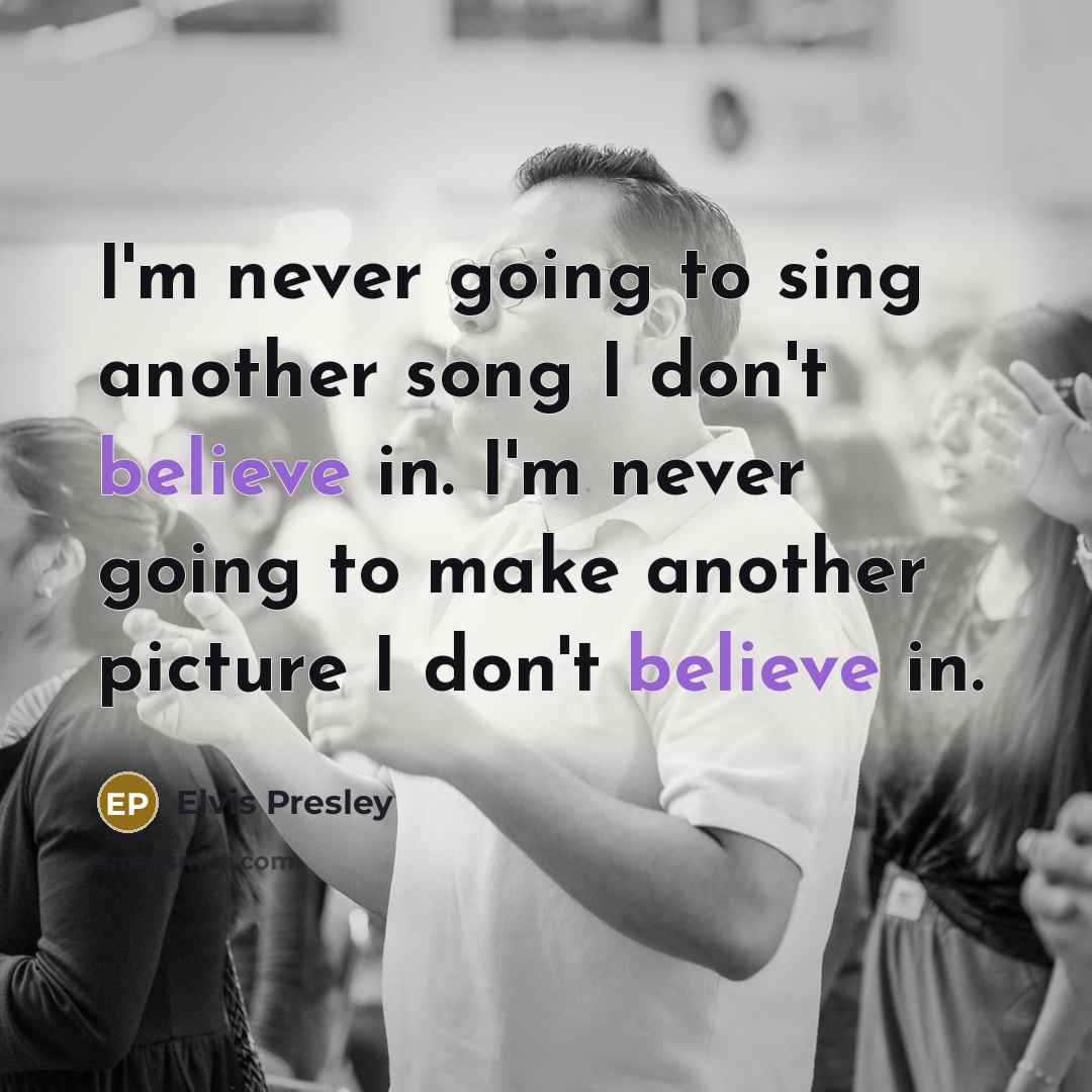 “I'm never going to sing another song I don't believe in. I'm never going to make another picture I don't believe in.” quote by Elvis Presley