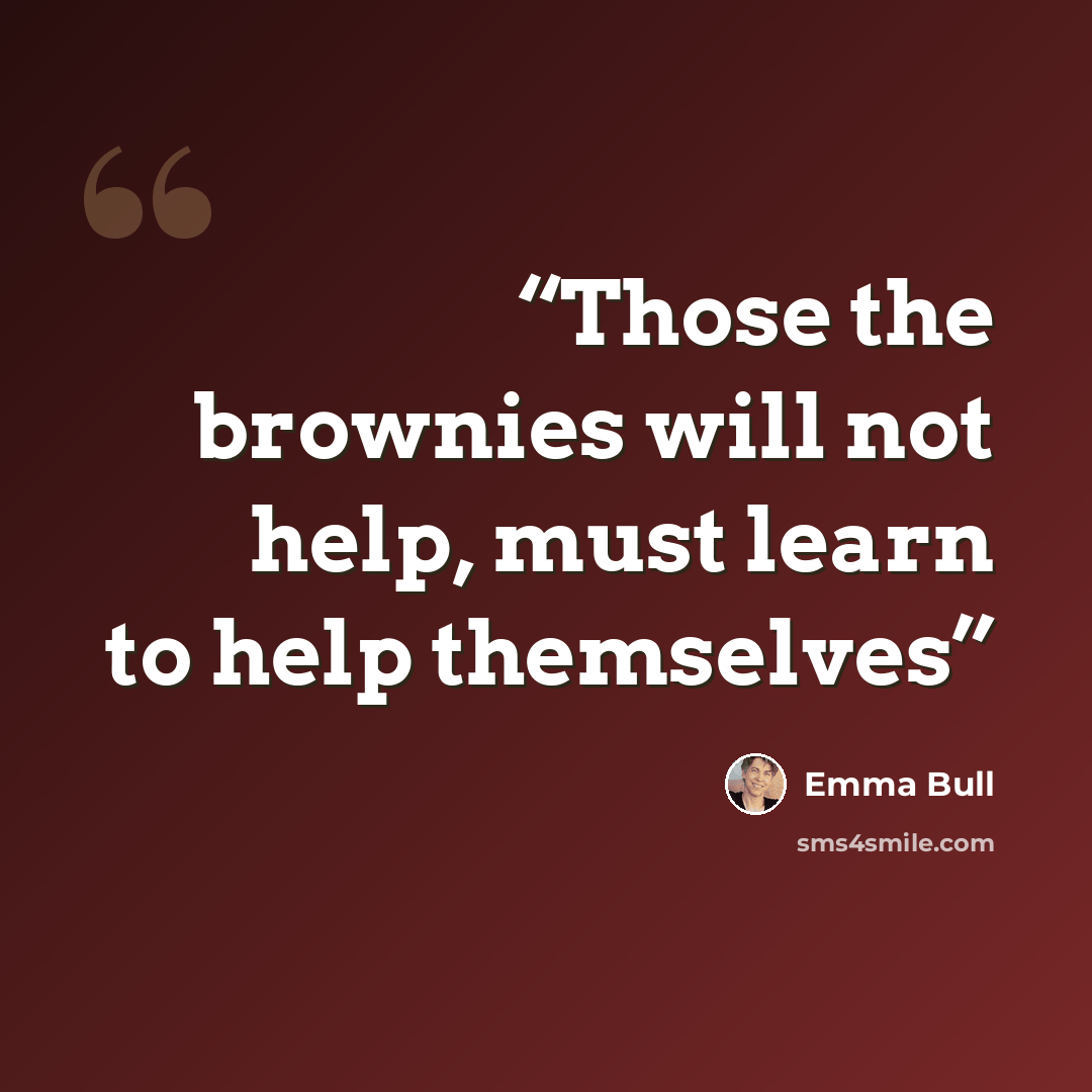 “Those the brownies will not help, must learn to help themselves” quote by Emma Bull