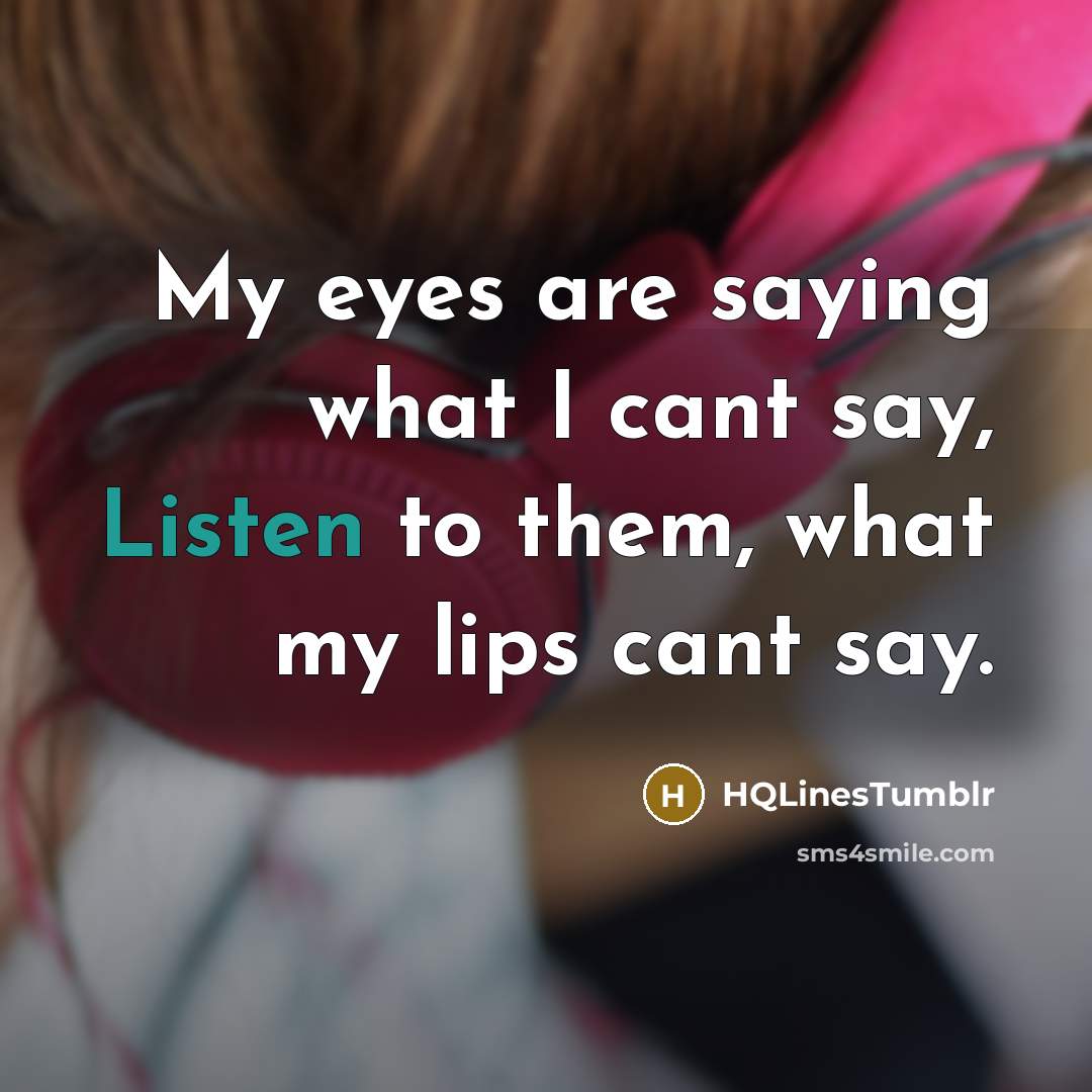 “My eyes are saying what I cant say, Listen to them, what my lips cant say.” quote by HQLinesTumblr
